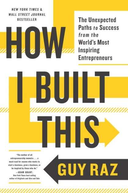 How I Built This: The Unexpected Paths to Success from the World's Most Inspiring Entrepreneurs by Guy Raz