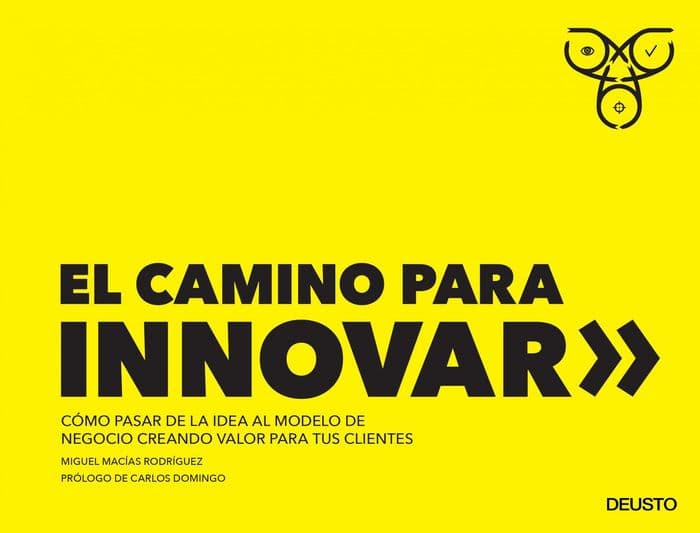 El camino para innovar: Cómo pasar de la idea al modelo de negocio creando valor para tus clientes by Miguel Macías Rodríguez