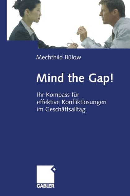 Mind the Gap!: Ihr Kompass für effektive Konfliktlösungen im Geschäftsalltag by Mechthild Bülow
