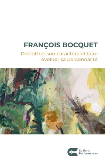 DÉCHIFFRER SON CARACTÈRE ET FAIRE ÉVOLUER SA PERSONNALITÉ: Atlas des caractères, manuel de Persométrie, accès à Performances-Talents et à CoachGPT by FRANCOIS BOCQUET