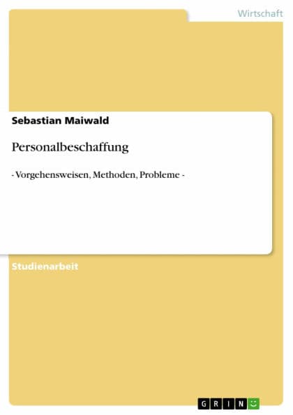 Personalbeschaffung: - Vorgehensweisen, Methoden, Probleme - by Sebastian Maiwald