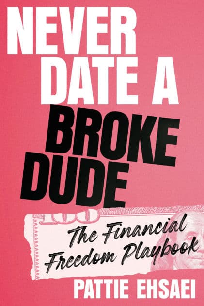 Never Date a Broke Dude: The Financial Freedom Playbook by Pattie Ehsaei