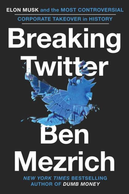 Breaking Twitter: Elon Musk and the Most Controversial Corporate Takeover in History by Ben Mezrich