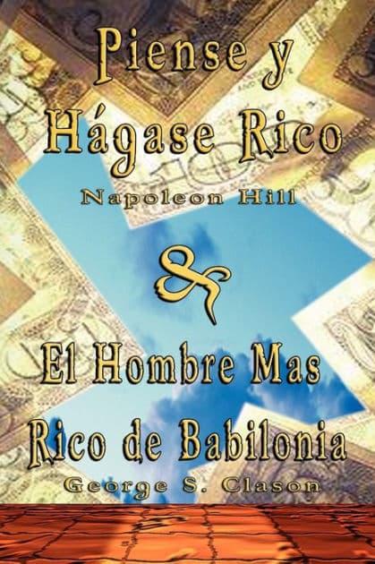 Piense y hágase rico by Napoleon Hill & El Hombre Mas Rico de Babilonia by George S. Clason by Napoleon Hill