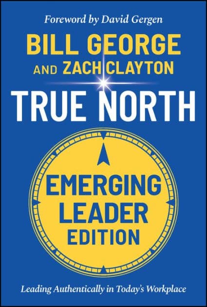 True North, Emerging Leader Edition: Leading Authentically in Today's Workplace by Bill George