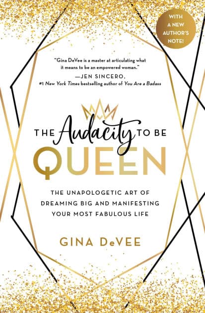 The Audacity to Be Queen: The Unapologetic Art of Dreaming Big and Manifesting Your Most Fabulous Life by Gina DeVee