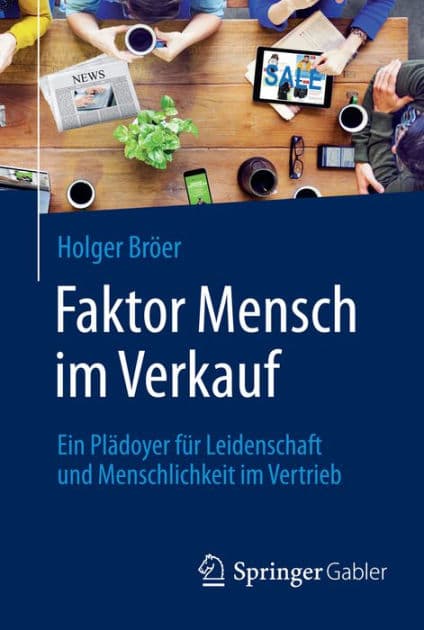 Faktor Mensch im Verkauf: Ein Plï¿½doyer fï¿½r Leidenschaft und Menschlichkeit im Vertrieb by Holger Brïer