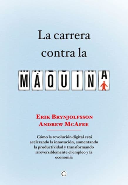 La carrera contra la mï¿½quina: Cï¿½mo la revoluciï¿½n digital estï¿½ acelerando la innovaciï¿½n, aumentando la productividad y transformando irreversiblemente el empleo y la economï¿½a by Erik Brynjolfsson