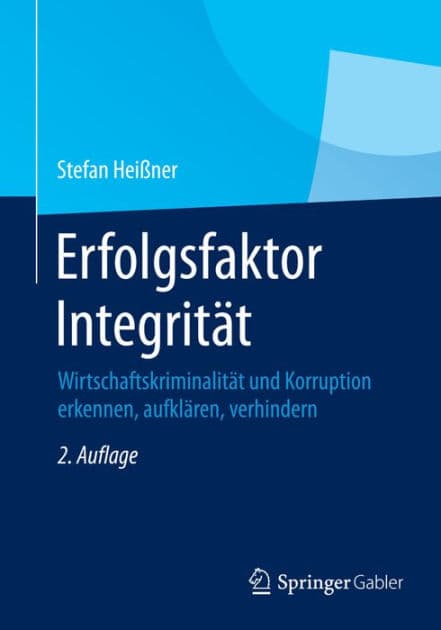Erfolgsfaktor Integritï¿½t: Wirtschaftskriminalitï¿½t und Korruption erkennen, aufklï¿½ren, verhindern by Stefan Heiïner