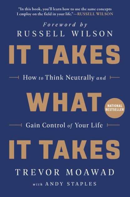 It Takes What It Takes: How to Think Neutrally and Gain Control of Your Life by Trevor Moawad