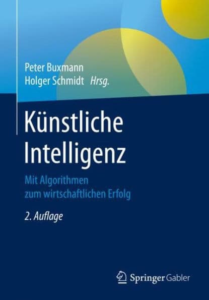 Kï¿½nstliche Intelligenz: Mit Algorithmen zum wirtschaftlichen Erfolg by Peter Buxmann