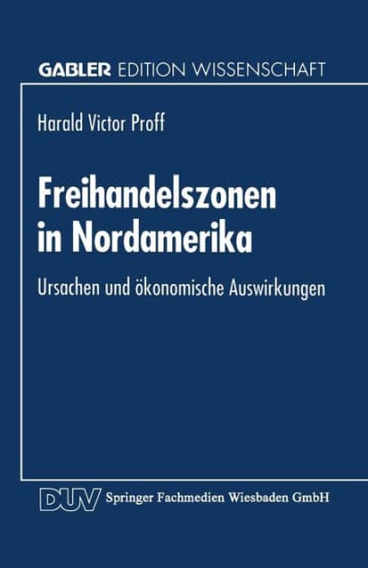 Freihandelszonen in Nordamerika: Ursachen und ökonomische Auswirkungen by Harald Victor Proff