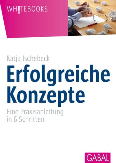 Erfolgreiche Konzepte: Eine Praxisanleitung in 6 Schritten by Katja Ischebeck