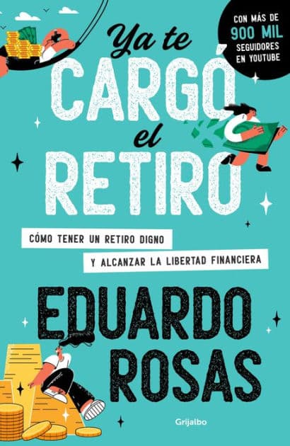 Ya te cargó el retiro: Cómo tener un retiro digno y alcanzar la libertad financiera by Eduardo Rosas