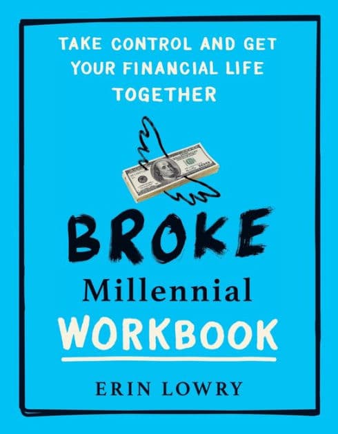 Broke Millennial Workbook: Take Control and Get Your Financial Life Together by Erin Lowry