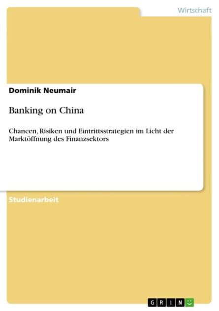 Banking on China: Chancen, Risiken und Eintrittsstrategien im Licht der Marktöffnung des Finanzsektors by Dominik Neumair