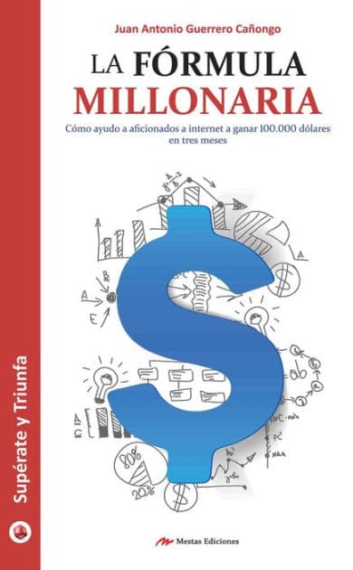 La fórmula millonaria: Descubre cómo ganar dinero por Internet by Juan Antonio Guerrero Cañongo