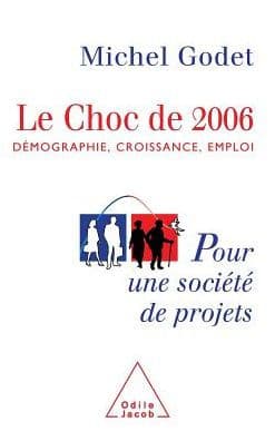 Impact of 2006: Demographics, Growth, Employment / Le Choc de 2006: Dï¿½mographie, croissance, emploi. Pour une sociï¿½tï¿½ de projets by Michel Godet