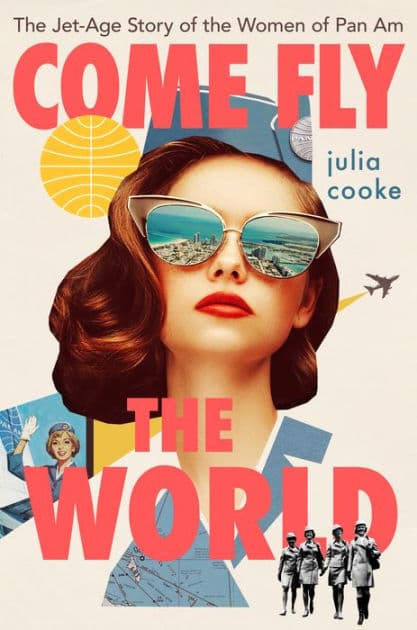 Come Fly The World: The Jet-Age Story of the Women of Pan Am by Julia Cooke