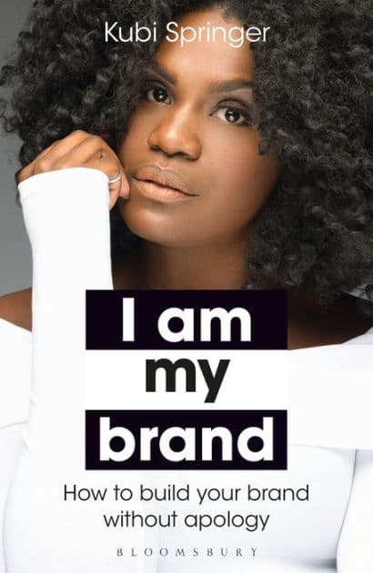 I Am My Brand: How to Build Your Brand Without Apology by Kubi Springer