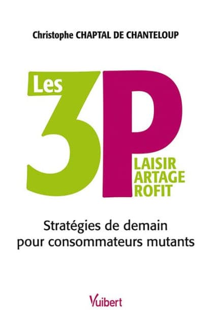 Les 3P : Plaisir, Partage, Profit - Stratégies de demain pour consommateurs mutants by Christophe Chaptal De Chanteloup