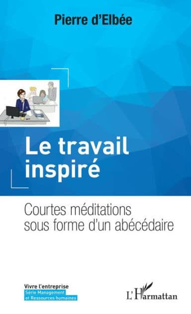 Le travail inspiré: Courtes méditations sous forme d'un abécédaire by Pierre d'Elbée
