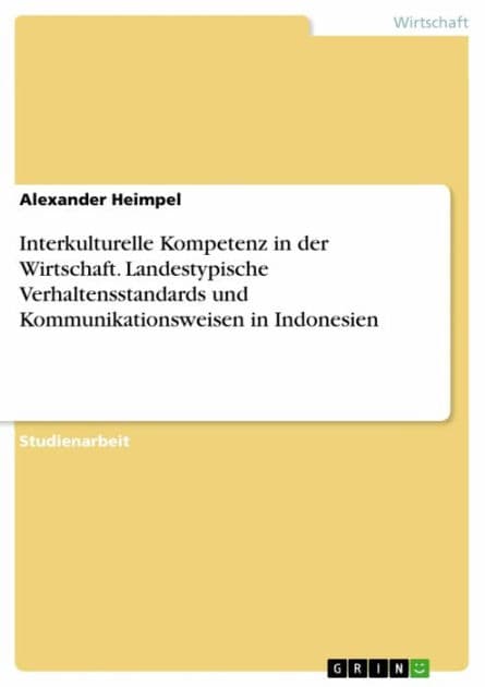 Interkulturelle Kompetenz in der Wirtschaft. Landestypische Verhaltensstandards und Kommunikationsweisen in Indonesien by Alexander Heimpel