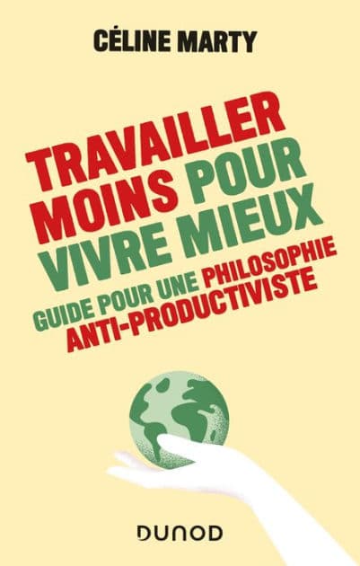 Travailler moins pour vivre mieux - Guide pour une philosophie antiproductiviste: Guide pour une philosophie antiproductiviste by Céline Marty