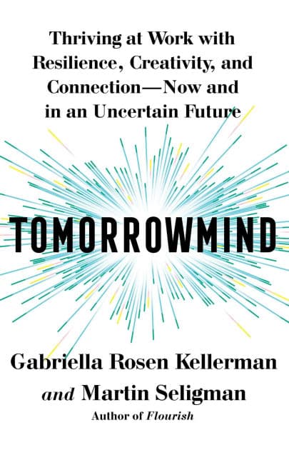 Tomorrowmind: Thriving at Work with Resilience, Creativity, and Connection-Now and in an Uncertain Future by Gabriella Rosen Kellerman