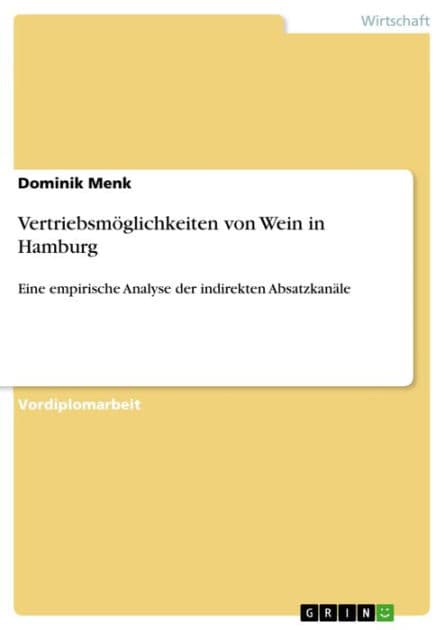 Vertriebsmöglichkeiten von Wein in Hamburg: Eine empirische Analyse der indirekten Absatzkanäle by Dominik Menk