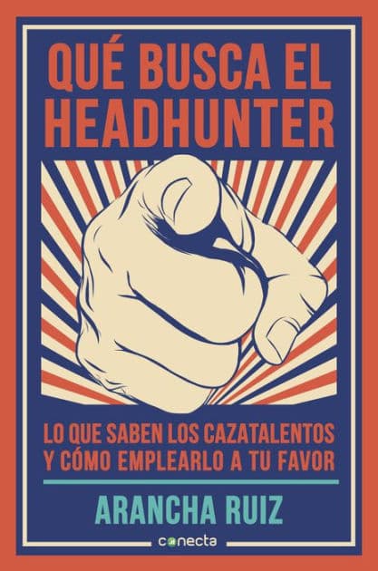 Qué busca el headhunter: Lo que saben los cazatalentos y cómo emplearlo a tu favor by Arancha Ruiz