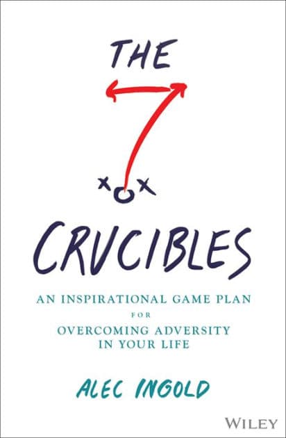 The Seven Crucibles: An Inspirational Game Plan for Overcoming Adversity in Your Life by Alec Ingold