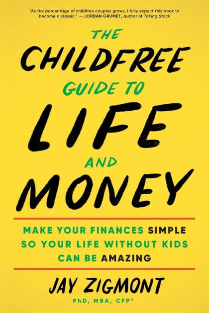The Childfree Guide to Life and Money: Make Your Finances Simple So Your Life Without Kids Can Be Amazing by Jay Zigmont PhD