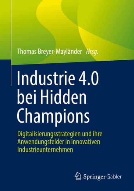 Industrie 4.0 bei Hidden Champions: Digitalisierungsstrategien und ihre Anwendungsfelder in innovativen Industrieunternehmen by Thomas Breyer-Maylïnder