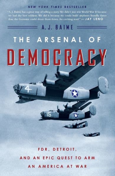 The Arsenal Of Democracy: FDR, Detroit, and an Epic Quest to Arm an America at War by A. J. Baime
