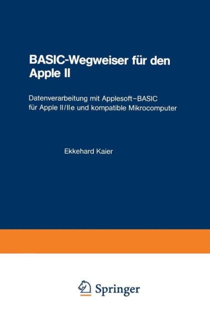 BASIC-Wegweiser für den Apple II: Datenverarbeitung mit Applesoft-BASIC für Apple II/IIe und kompatible Mikrocomputer by Ekkehard Kaier