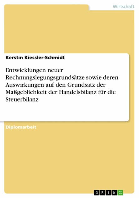 Entwicklungen neuer Rechnungslegungsgrundsätze sowie deren Auswirkungen auf den Grundsatz der Maßgeblichkeit der Handelsbilanz für die Steuerbilanz by Kerstin Kiessler-Schmidt