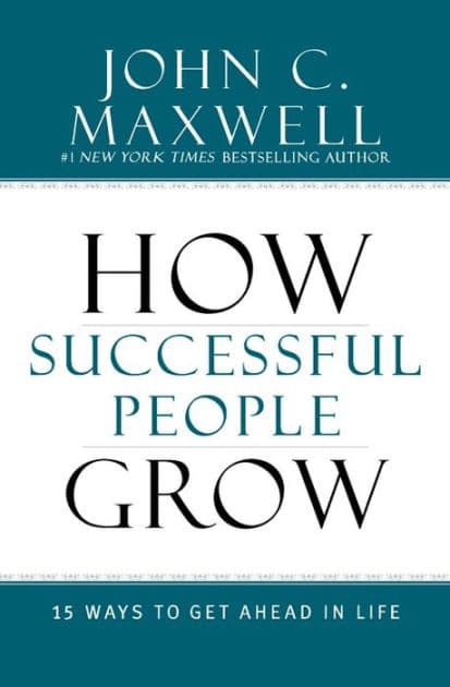 How Successful People Grow: 15 Ways to Get Ahead in Life by John C. Maxwell