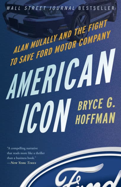 American Icon: Alan Mulally and the Fight to Save Ford Motor Company by Bryce G. Hoffman