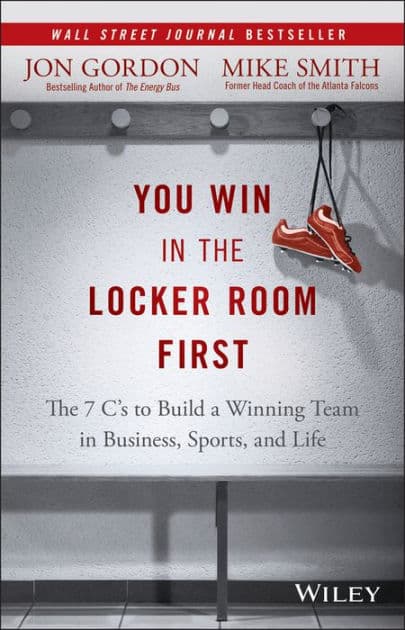 You Win in the Locker Room First: The 7 C's to Build a Winning Team in Business, Sports, and Life by Jon Gordon