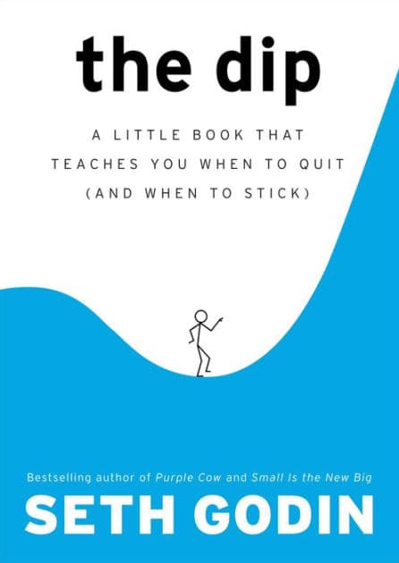 The Dip: A Little Book That Teaches You When to Quit (and When to Stick) by Seth Godin