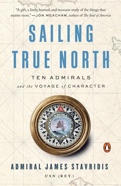 Sailing True North: Ten Admirals and the Voyage of Character by James Stavridis USN