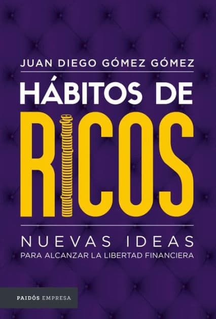 Hábitos de ricos: Nuevas ideas para alcanzar la libertad financiera by Juan Diego Gómez Gómez