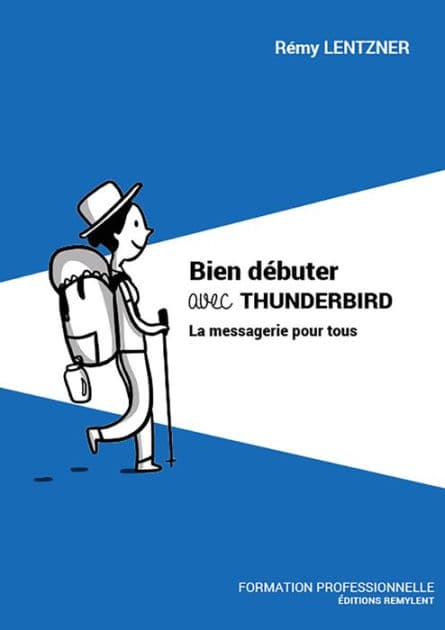 Bien débuter avec THUNDERBIRD: La messagerie pour tous by Rémy Lentzner