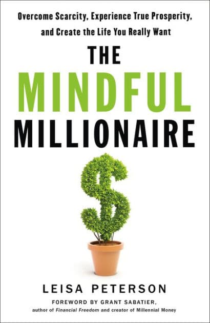 The Mindful Millionaire: Overcome Scarcity, Experience True Prosperity, and Create the Life You Really Want by Leisa Peterson