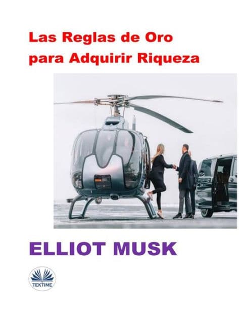 Las Reglas De Oro Para Adquirir Riqueza: Las Reglas by Elliot Musk
