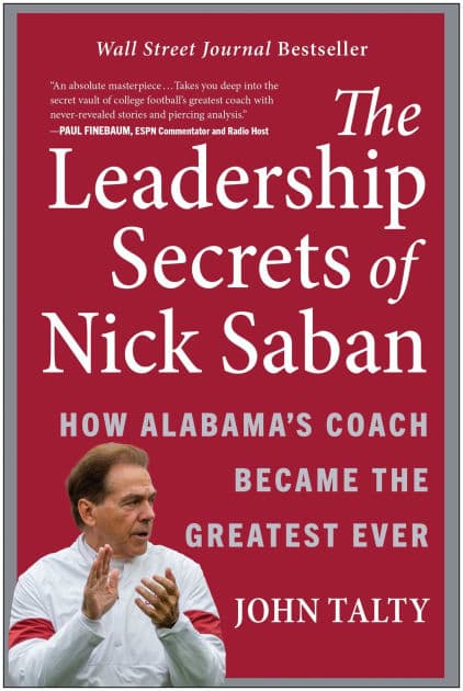 The Leadership Secrets of Nick Saban: How Alabama's Coach Became the Greatest Ever by John Talty