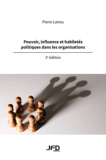 Pouvoir, influence et habiletï¿½s politiques dans les organisations - 3e ï¿½dition by Pierre Lainey
