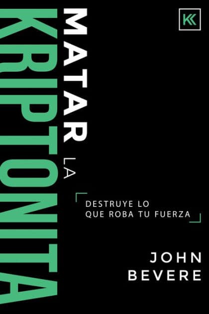 Matar la Kriptonita: Destruye lo que roba tu fuerza by John Bevere