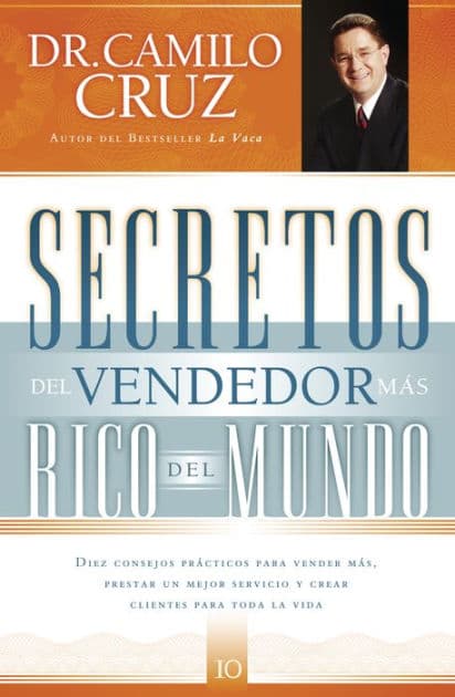 Secretos del vendedor más rico del mundo: Diez consejos prácticos para vender más, prestar un mejor servicio y crear clientes para toda la vida by Camilo Cruz